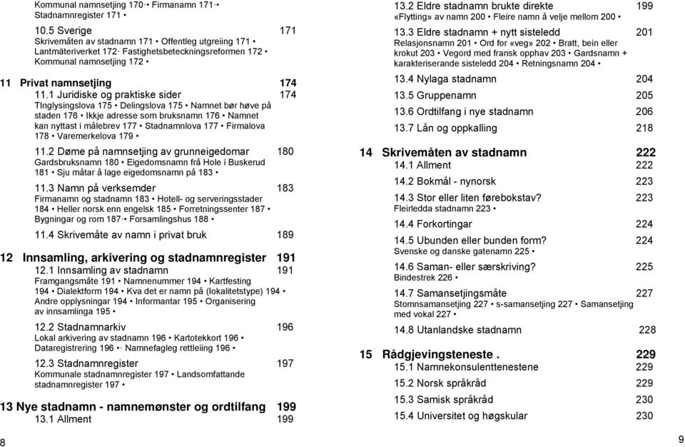 1 Juridiske og praktiske sider 174 TInglysingslova 175 Delingslova 175 Namnet bør høve på staden 176 Ikkje adresse som bruksnamn 176 Namnet kan nyttast i målebrev 177 Stadnamnlova 177 Firmalova 178