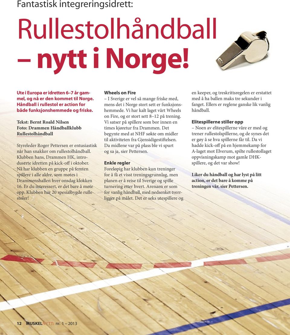 Tekst: Bernt Roald Nilsen Foto: Drammen Håndballklubb Rullestolhåndball Styreleder Roger Pettersen er entusiastisk når han snakker om rullestolhåndball.