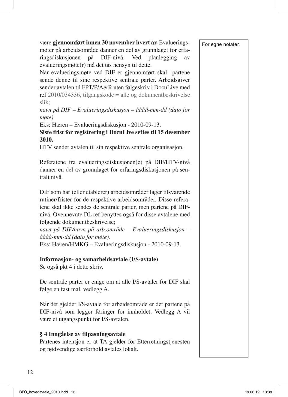 Arbeidsgiver sender avtalen til FPT/P/A&R uten følgeskriv i DocuLive med ref 2010/034336, tilgangskode = alle og dokumentbeskrivelse slik; navn på DIF Evalueringsdiskusjon åååå-mm-dd (dato for møte).