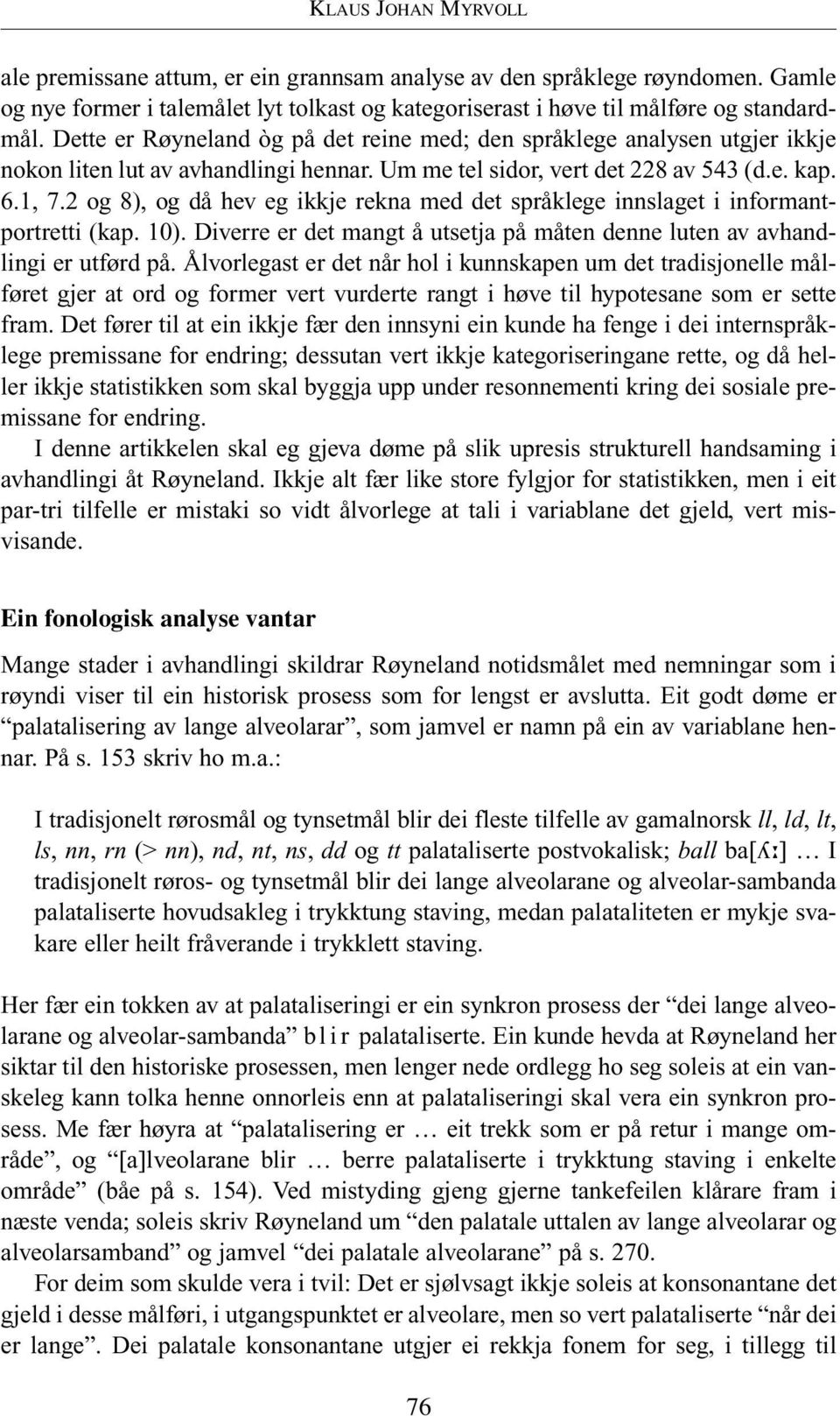 2 og 8), og då hev eg ikkje rekna med det språklege innslaget i informantportretti (kap. 10). Diverre er det mangt å utsetja på måten denne luten av avhandlingi er utførd på.