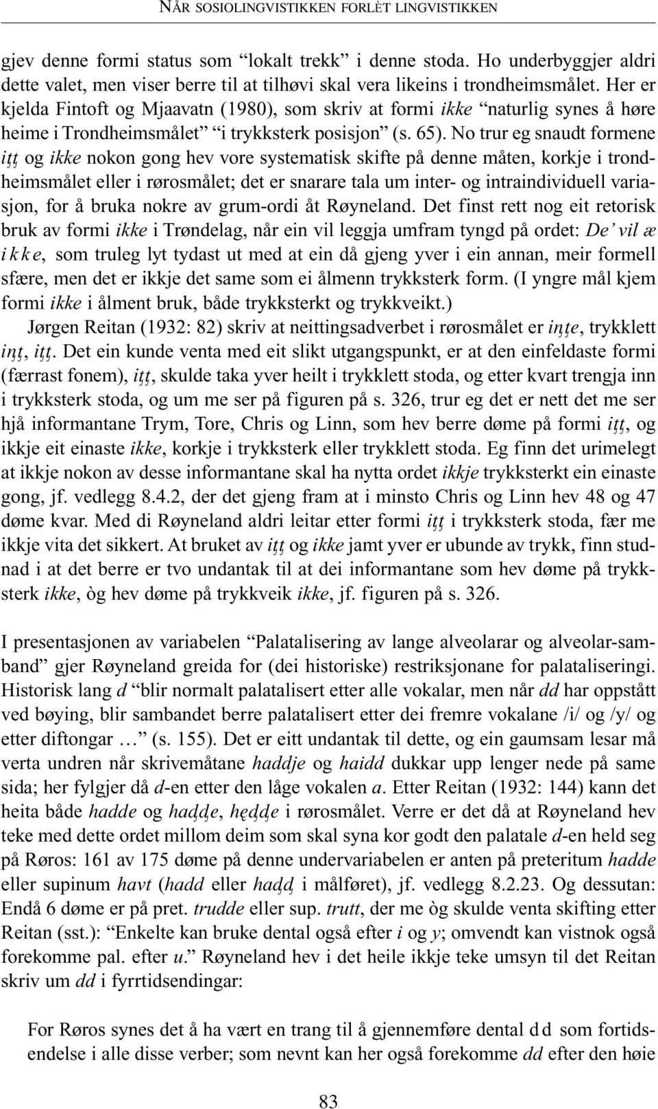 Her er kjelda Fintoft og Mjaavatn (1980), som skriv at formi ikke naturlig synes å høre heime i Trondheimsmålet i trykksterk posisjon (s. 65).