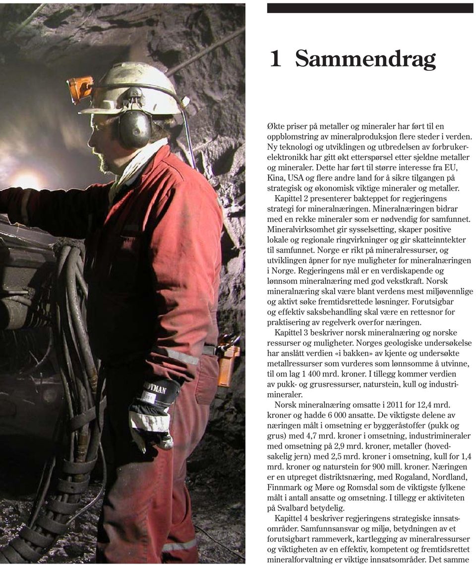 Dette har ført til større interesse fra EU, Kina, USA og flere andre land for å sikre tilgangen på strategisk og økonomisk viktige mineraler og metaller.