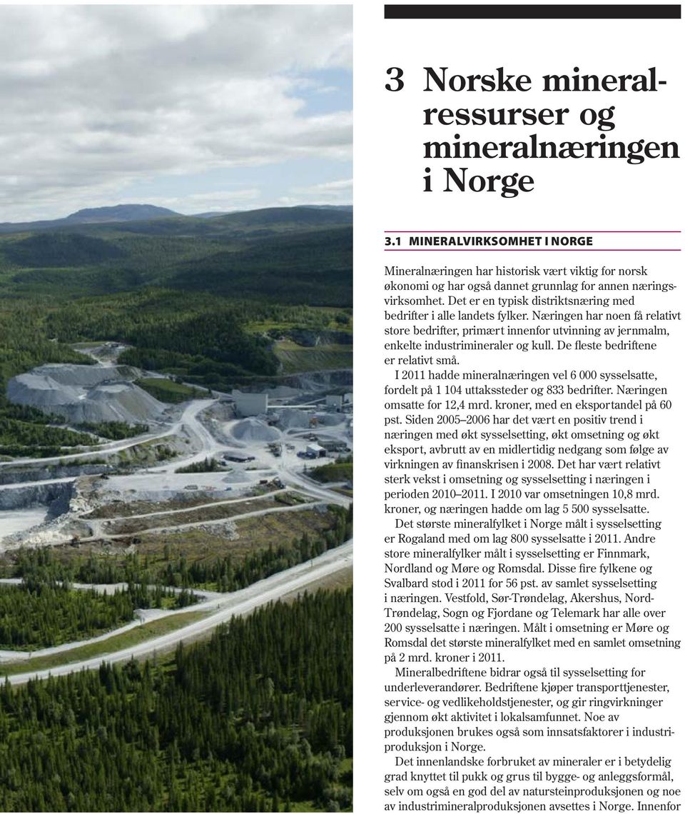 De fleste bedriftene er relativt små. I 2011 hadde mineralnæringen vel 6 000 sysselsatte, fordelt på 1 104 uttakssteder og 833 bedrifter. Næringen omsatte for 12,4 mrd.