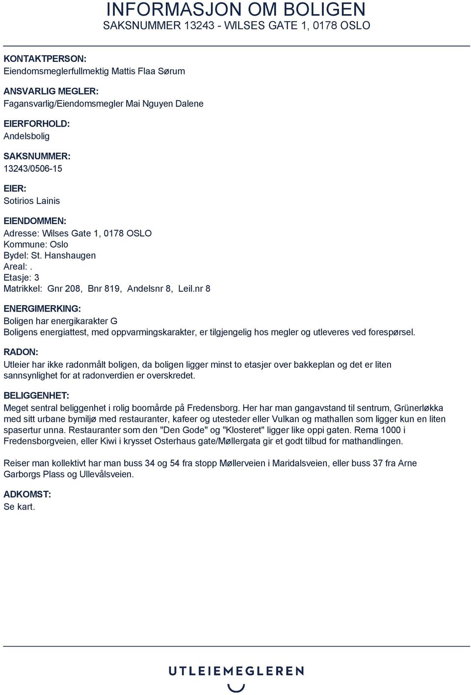 nr 8 ENERGIMERKING: Boligen har energikarakter G Boligens energiattest, med oppvarmingskarakter, er tilgjengelig hos megler og utleveres ved forespørsel.