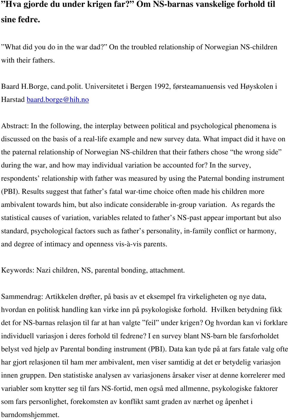 no Abstract: In the following, the interplay between political and psychological phenomena is discussed on the basis of a real-life example and new survey data.