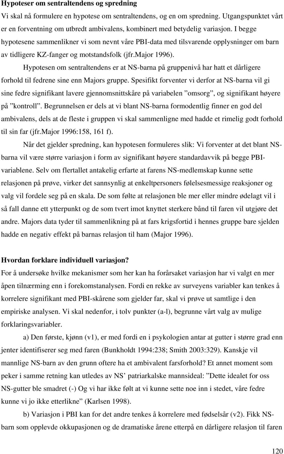 I begge hypotesene sammenlikner vi som nevnt våre PBI-data med tilsvarende opplysninger om barn av tidligere KZ-fanger og motstandsfolk (jfr.major 1996).