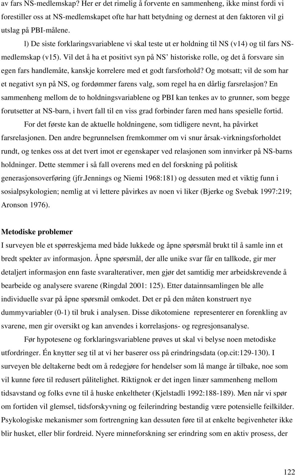 l) De siste forklaringsvariablene vi skal teste ut er holdning til NS (v14) og til fars NSmedlemskap (v15).