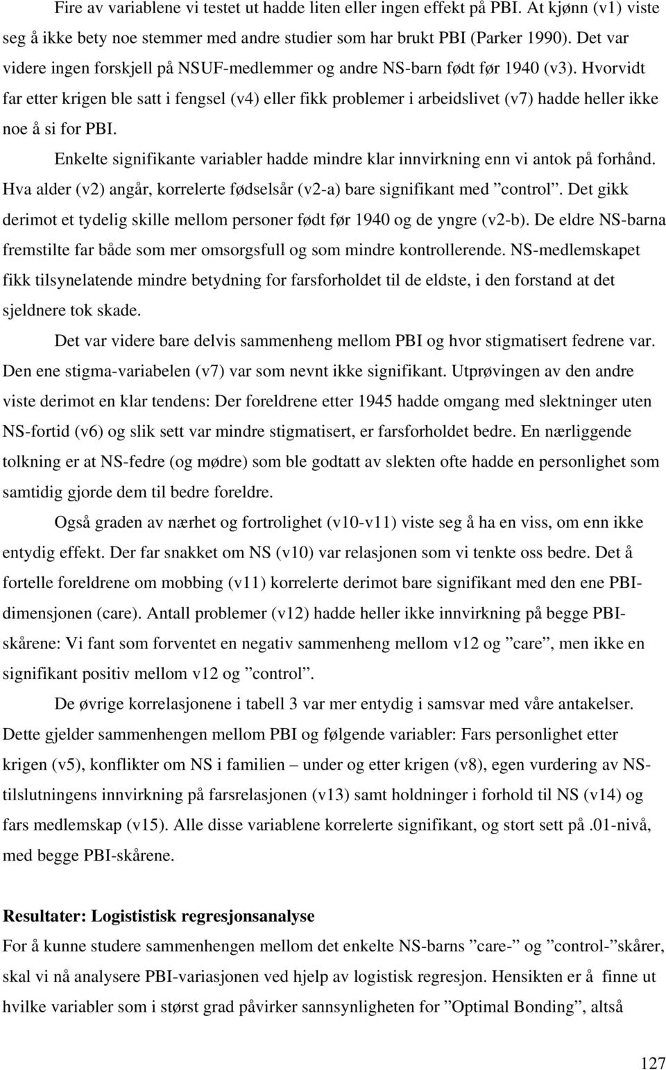 Hvorvidt far etter krigen ble satt i fengsel (v4) eller fikk problemer i arbeidslivet (v7) hadde heller ikke noe å si for PBI.