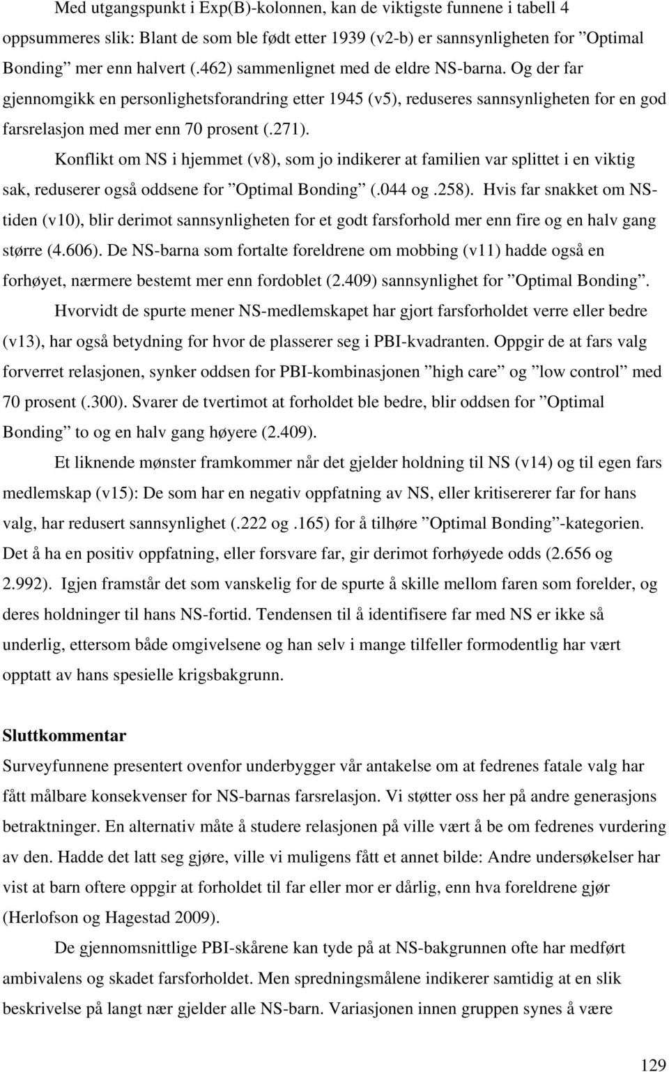 Konflikt om NS i hjemmet (v8), som jo indikerer at familien var splittet i en viktig sak, reduserer også oddsene for Optimal Bonding (.044 og.258).