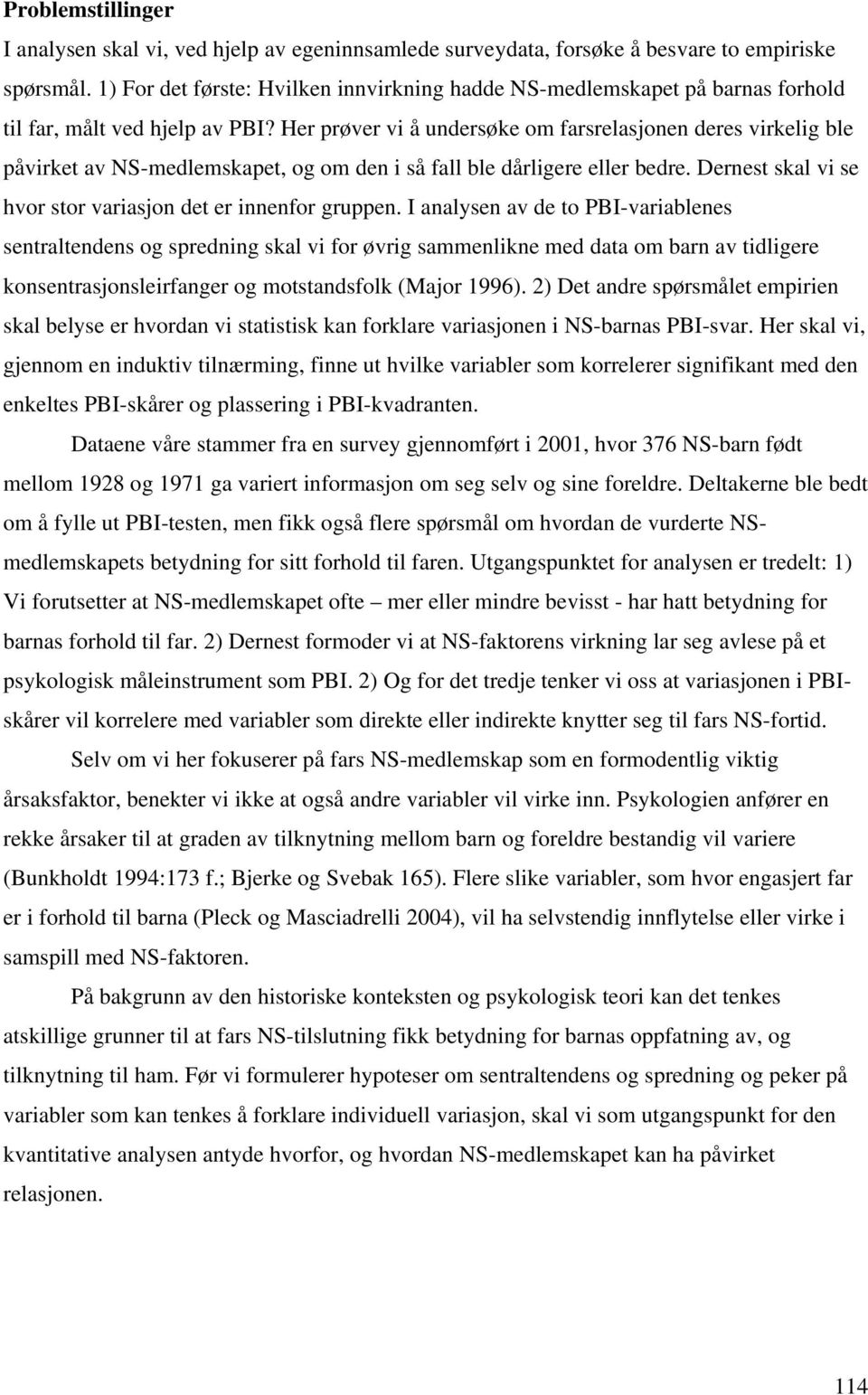 Her prøver vi å undersøke om farsrelasjonen deres virkelig ble påvirket av NS-medlemskapet, og om den i så fall ble dårligere eller bedre.