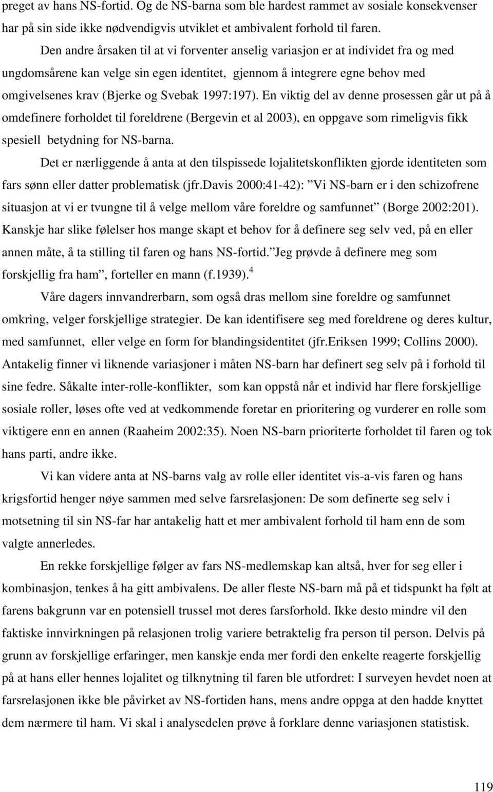 1997:197). En viktig del av denne prosessen går ut på å omdefinere forholdet til foreldrene (Bergevin et al 2003), en oppgave som rimeligvis fikk spesiell betydning for NS-barna.