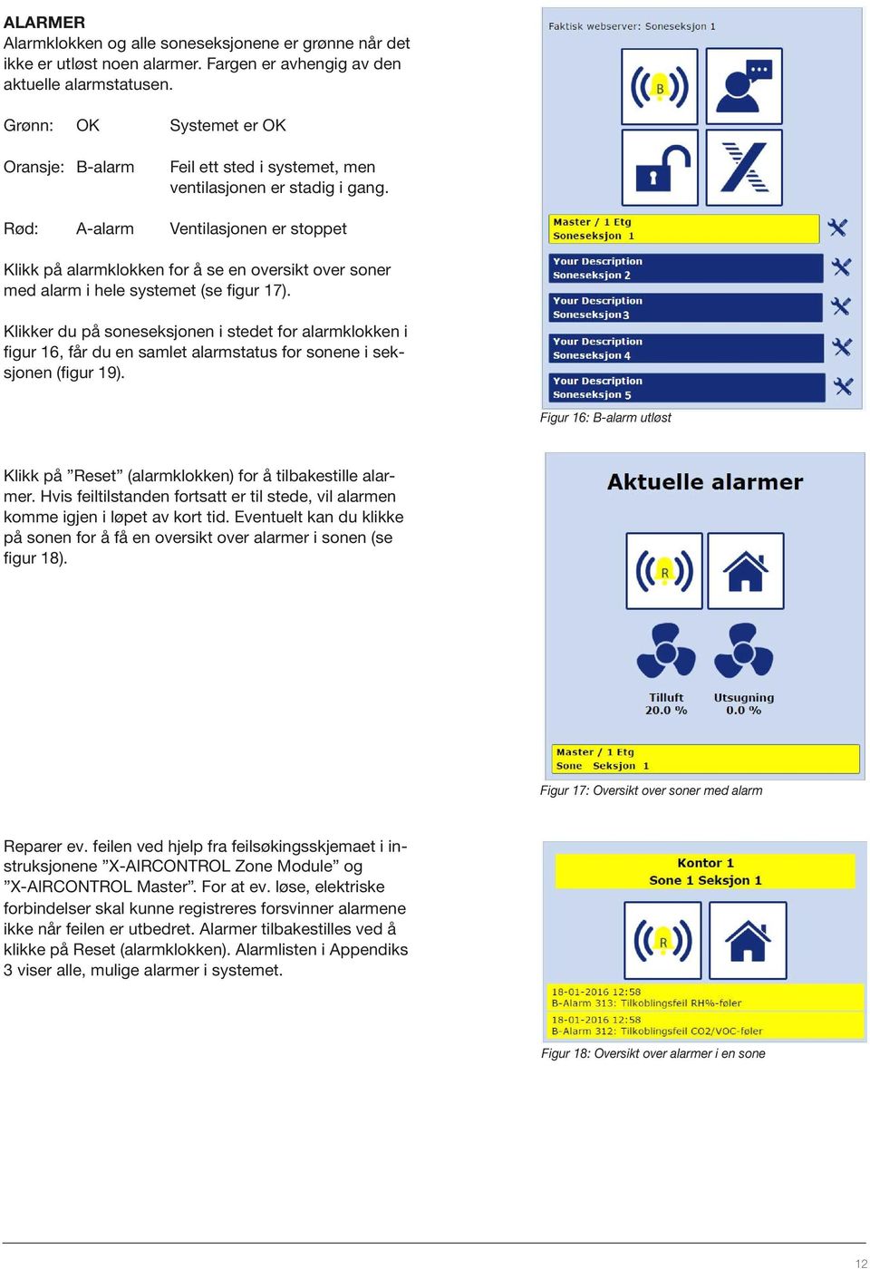 Rød: A-alarm Ventilasjonen er stoppet Klikk på alarmklokken for å se en oversikt over soner med alarm i hele systemet (se figur 17).