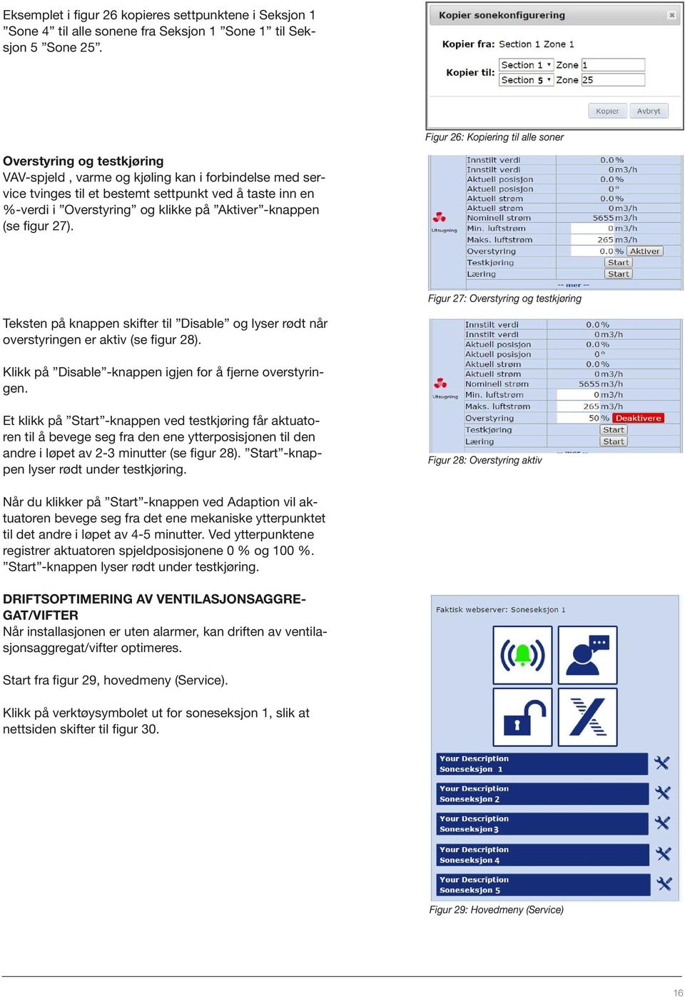 klikke på Aktiver -knappen (se figur 27). Figur 27: Overstyring og testkjøring Teksten på knappen skifter til Disable og lyser rødt når overstyringen er aktiv (se figur 28).