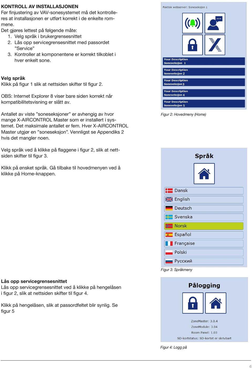 Velg språk Klikk på figur 1 slik at nettsiden skifter til figur 2. OBS: Internet Explorer 8 viser bare siden korrekt når kompatibilitetsvisning er slått av.