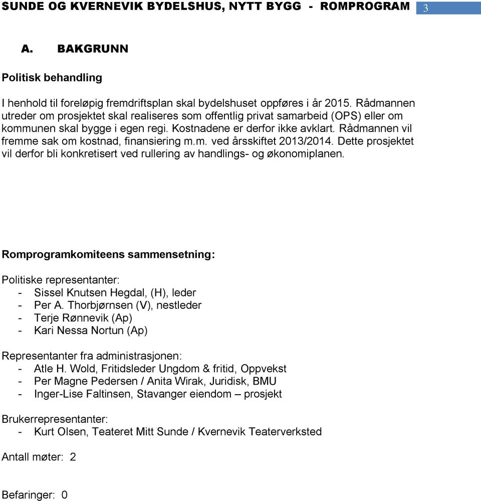 Rådmannen vil fremme sak om kostnad, finansiering m.m. ved årsskiftet 2013/2014. Dette prosjektet vil derfor bli konkretisert ved rullering av handlings- og økonomiplanen.