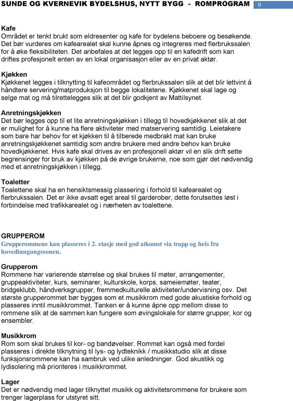 Kjøkken Kjøkkenet legges i tilknytting til kafeområdet og flerbrukssalen slik at det blir lettvint å håndtere servering/matproduksjon til begge lokalitetene.