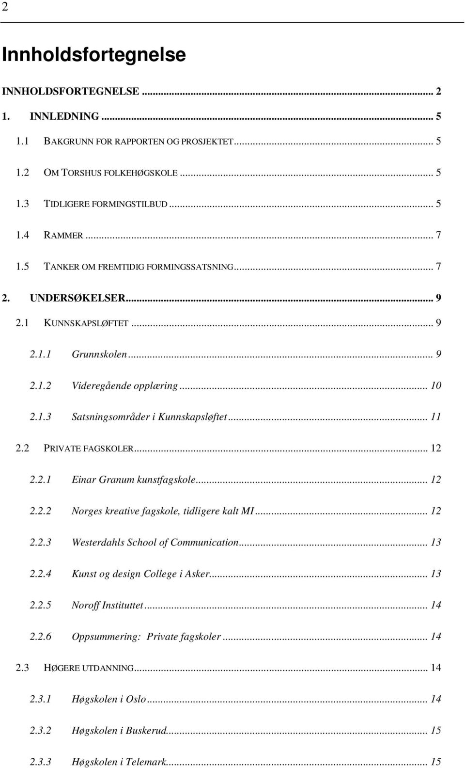 2 PRIVATE FAGSKOLER... 12 2.2.1 Einar Granum kunstfagskole... 12 2.2.2 Norges kreative fagskole, tidligere kalt MI... 12 2.2.3 Westerdahls School of Communication... 13 2.2.4 Kunst og design College i Asker.