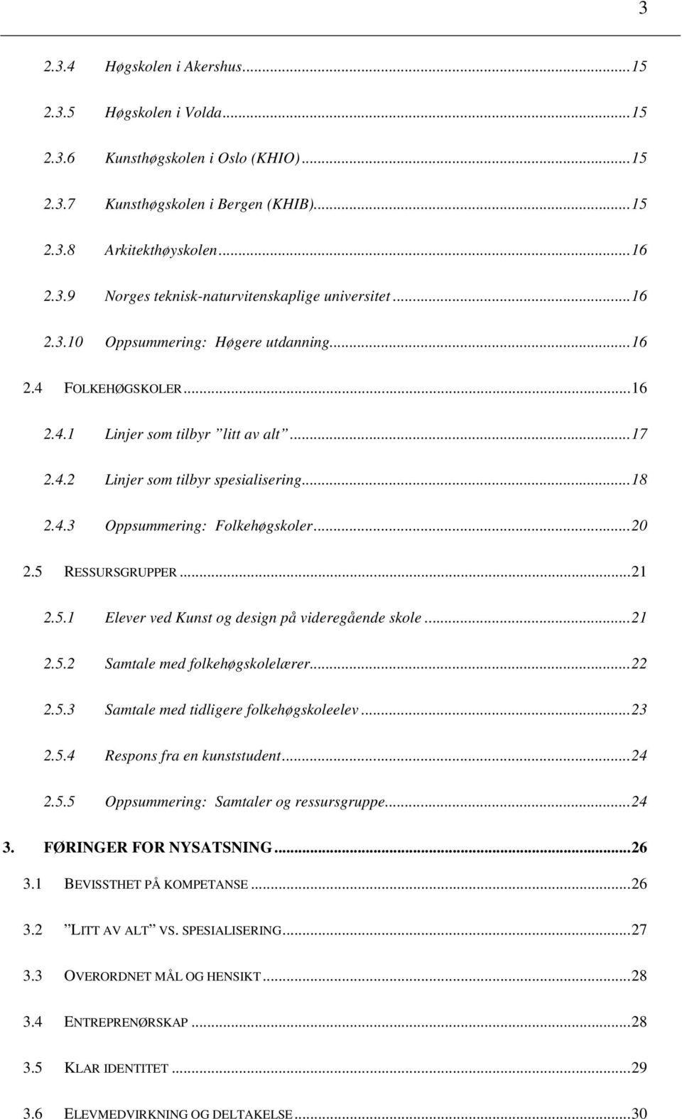 .. 20 2.5 RESSURSGRUPPER... 21 2.5.1 Elever ved Kunst og design på videregående skole... 21 2.5.2 Samtale med folkehøgskolelærer... 22 2.5.3 Samtale med tidligere folkehøgskoleelev... 23 2.5.4 Respons fra en kunststudent.