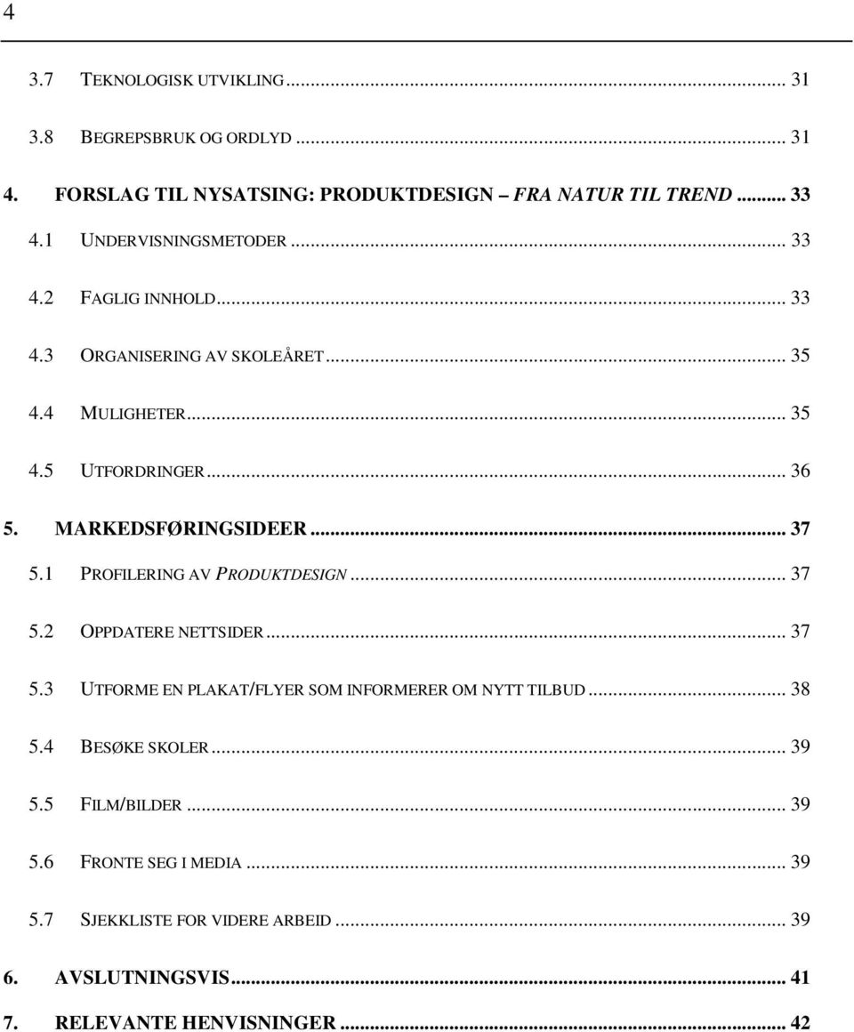 MARKEDSFØRINGSIDEER... 37 5.1 PROFILERING AV PRODUKTDESIGN... 37 5.2 OPPDATERE NETTSIDER... 37 5.3 UTFORME EN PLAKAT/FLYER SOM INFORMERER OM NYTT TILBUD.