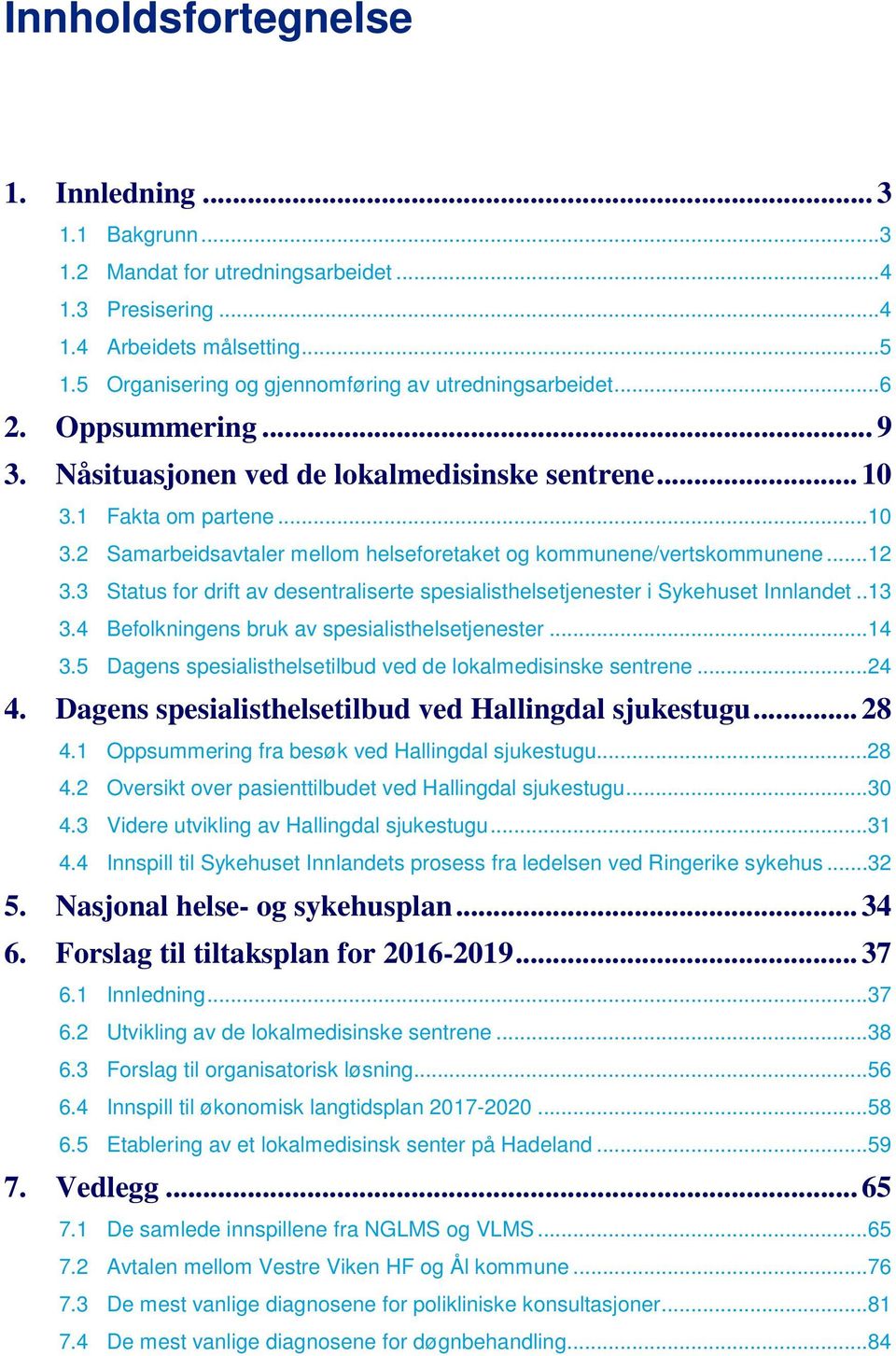 1 Fakta om partene...10 3.2 Samarbeidsavtaler mellom helseforetaket og kommunene/vertskommunene...12 3.3 Status for drift av desentraliserte spesialisthelsetjenester i Sykehuset Innlandet..13 3.