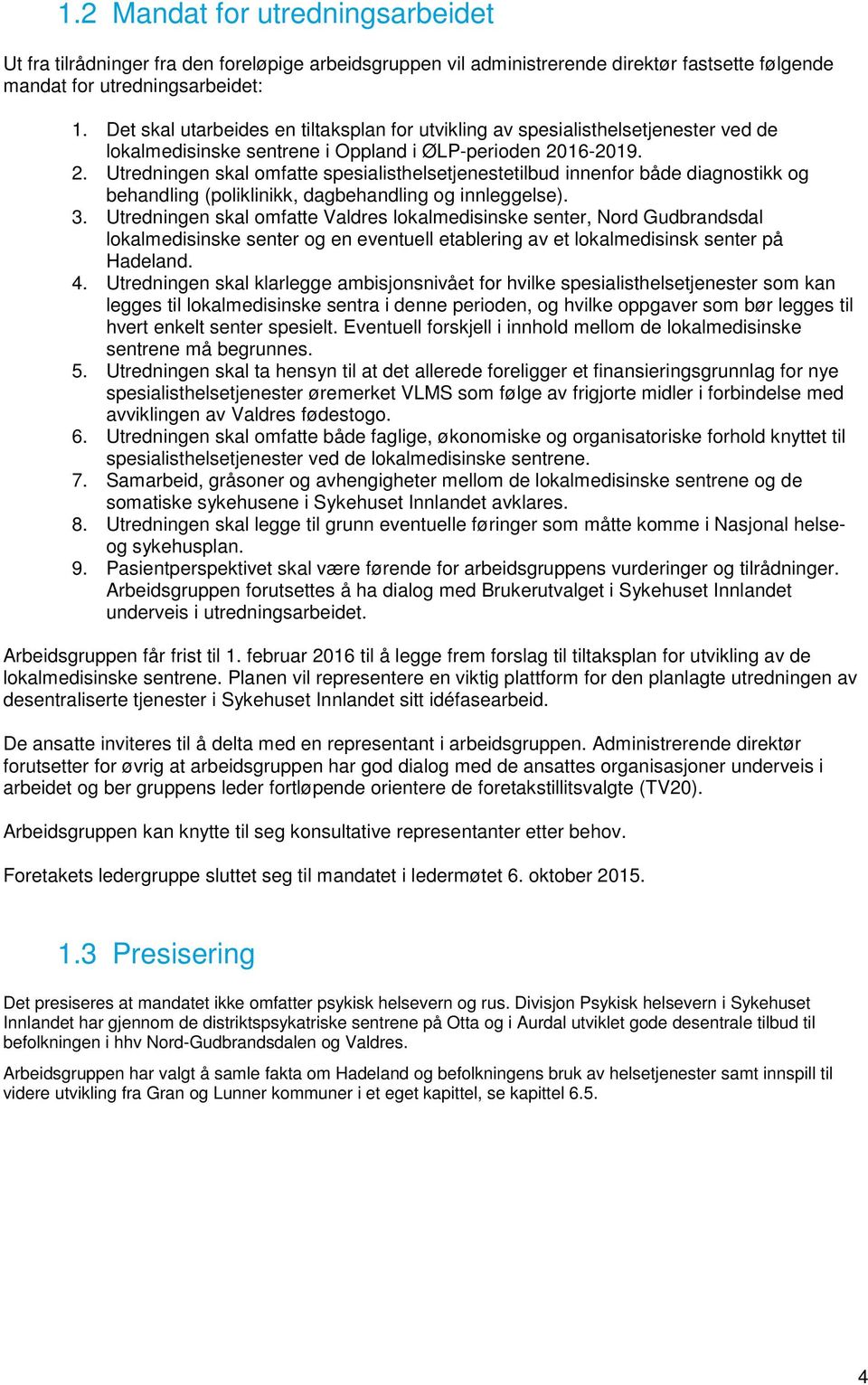 16-2019. 2. Utredningen skal omfatte spesialisthelsetjenestetilbud innenfor både diagnostikk og behandling (poliklinikk, dagbehandling og innleggelse). 3.