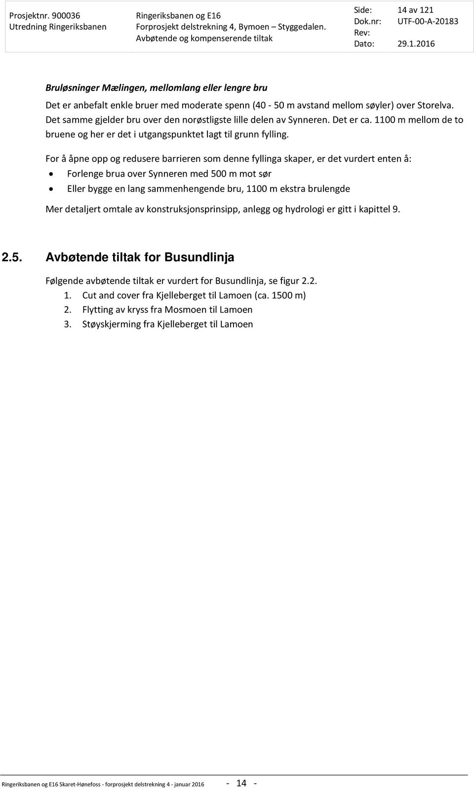 For å åpne opp og redusere barrieren som denne fyllinga skaper, er det vurdert enten å: Forlenge brua over Synneren med 500 m mot sør Eller bygge en lang sammenhengende bru, 1100 m ekstra brulengde