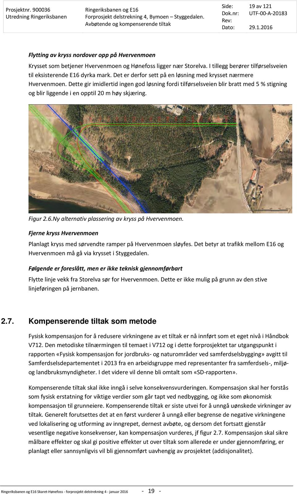 Dette gir imidlertid ingen god løsning fordi tilførselsveien blir bratt med 5 % stigning og blir liggende i en opptil 20 m høy skjæring. Figur 2.6.Ny alternativ plassering av kryss på Hvervenmoen.