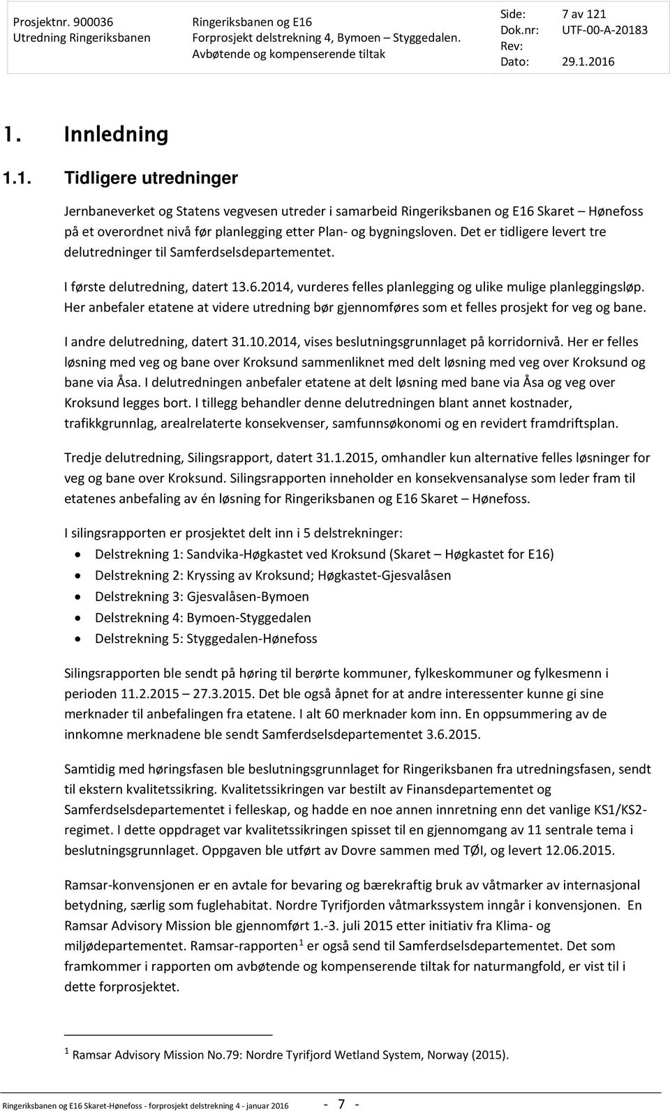 Her anbefaler etatene at videre utredning bør gjennomføres som et felles prosjekt for veg og bane. I andre delutredning, datert 31.10.2014, vises beslutningsgrunnlaget på korridornivå.