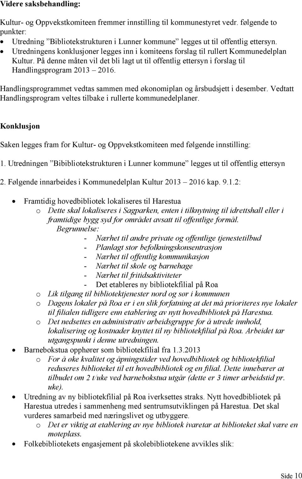 Handlingsprogrammet vedtas sammen med økonomiplan og årsbudsjett i desember. Vedtatt Handlingsprogram veltes tilbake i rullerte kommunedelplaner.