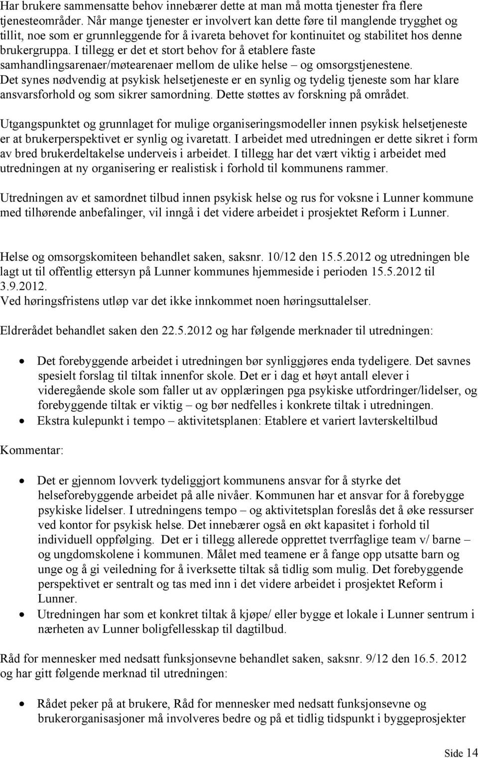 I tillegg er det et stort behov for å etablere faste samhandlingsarenaer/møtearenaer mellom de ulike helse og omsorgstjenestene.