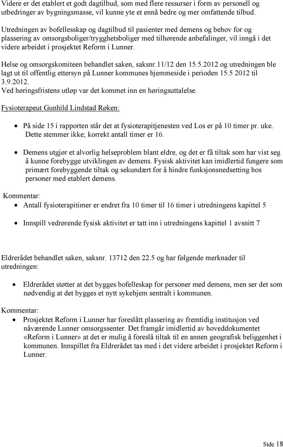 prosjektet Reform i Lunner. Helse og omsorgskomiteen behandlet saken, saksnr.11/12 den 15.5.2012 og utredningen ble lagt ut til offentlig ettersyn på Lunner kommunes hjemmeside i perioden 15.