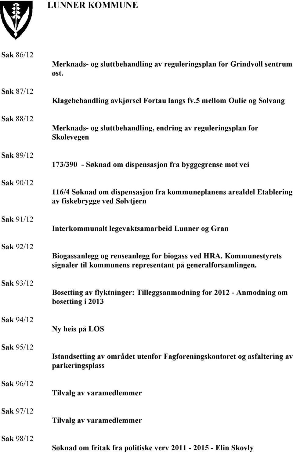 5 mellom Oulie og Solvang Merknads- og sluttbehandling, endring av reguleringsplan for Skolevegen 173/390 - Søknad om dispensasjon fra byggegrense mot vei 116/4 Søknad om dispensasjon fra