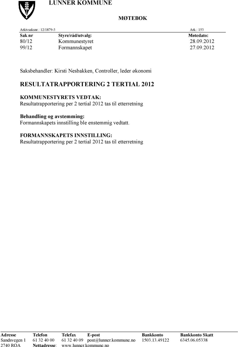 2012 Saksbehandler: Kirsti Nesbakken, Controller, leder økonomi RESULTATRAPPORTERING 2 TERTIAL 2012 KOMMUNESTYRETS VEDTAK: Resultatrapportering per 2 tertial 2012 tas til