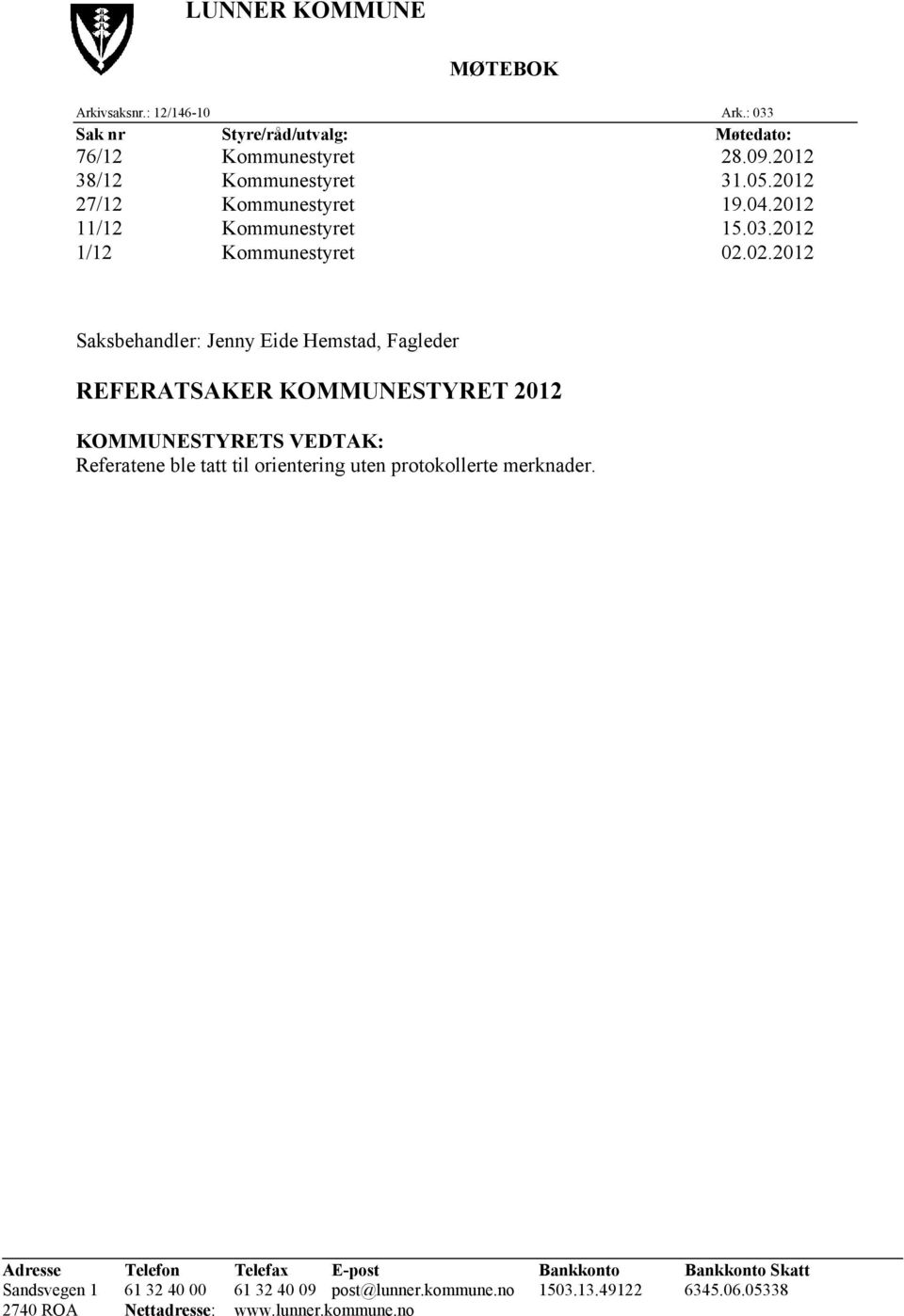 02.2012 Saksbehandler: Jenny Eide Hemstad, Fagleder REFERATSAKER KOMMUNESTYRET 2012 KOMMUNESTYRETS VEDTAK: Referatene ble tatt til orientering uten