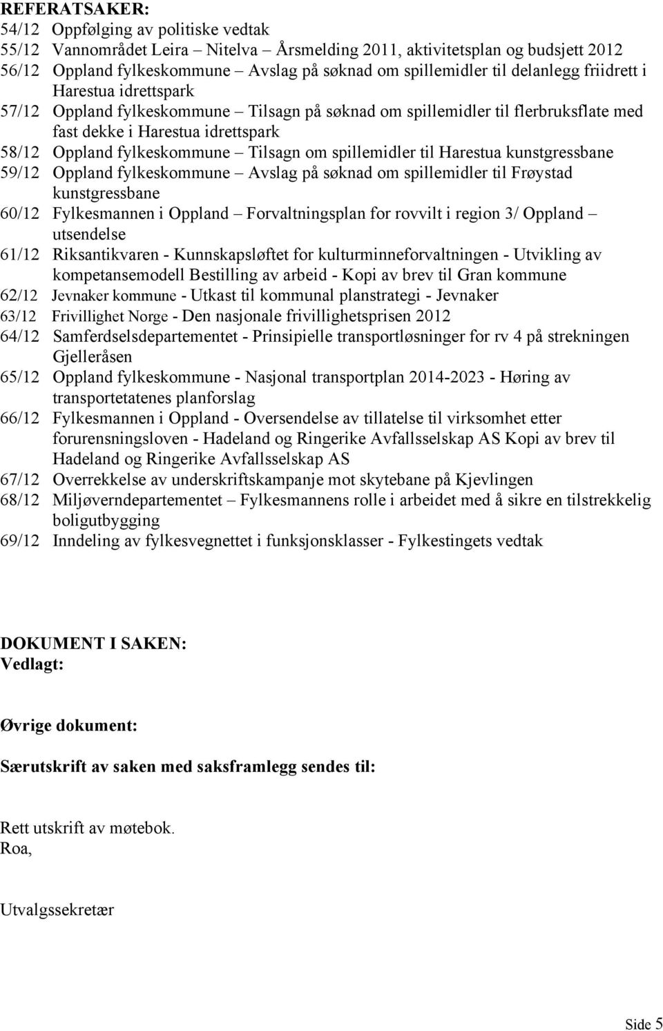 om spillemidler til Harestua kunstgressbane 59/12 Oppland fylkeskommune Avslag på søknad om spillemidler til Frøystad kunstgressbane 60/12 Fylkesmannen i Oppland Forvaltningsplan for rovvilt i region