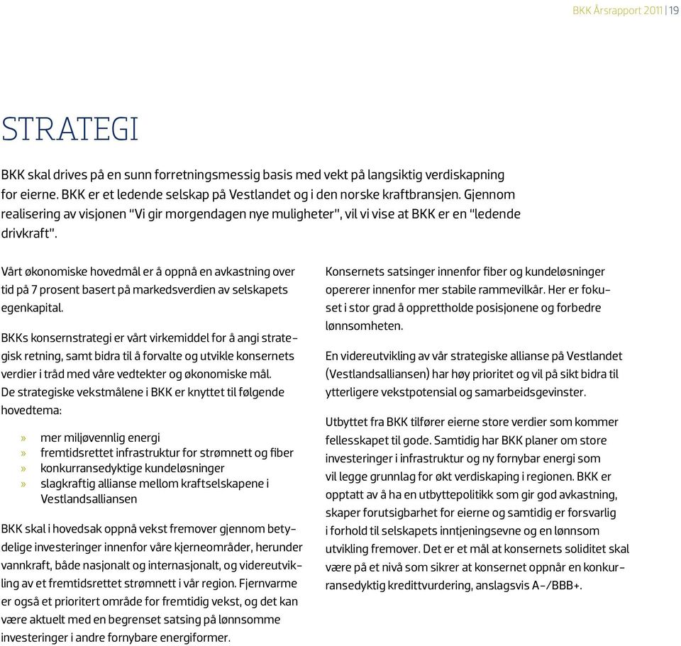 Vårt økonomiske hovedmål er å oppnå en avkastning over tid på 7 prosent basert på markedsverdien av selskapets egenkapital.