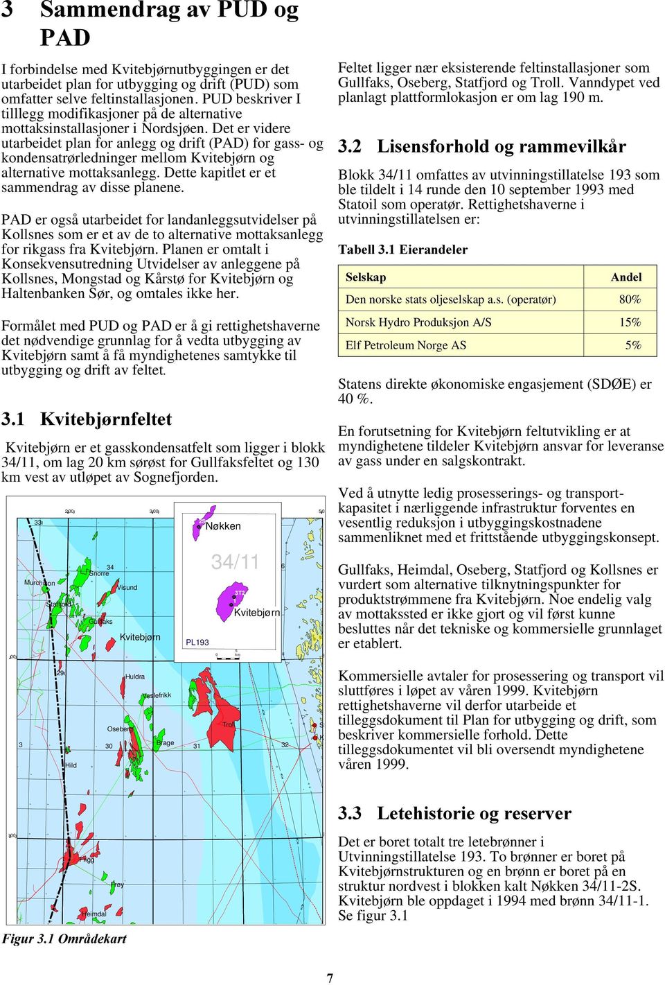 Kvitebjørnutbyggingen er det utarbeidet plan for utbygging og drift (PUD) som omfatter selve feltinstallasjonen.