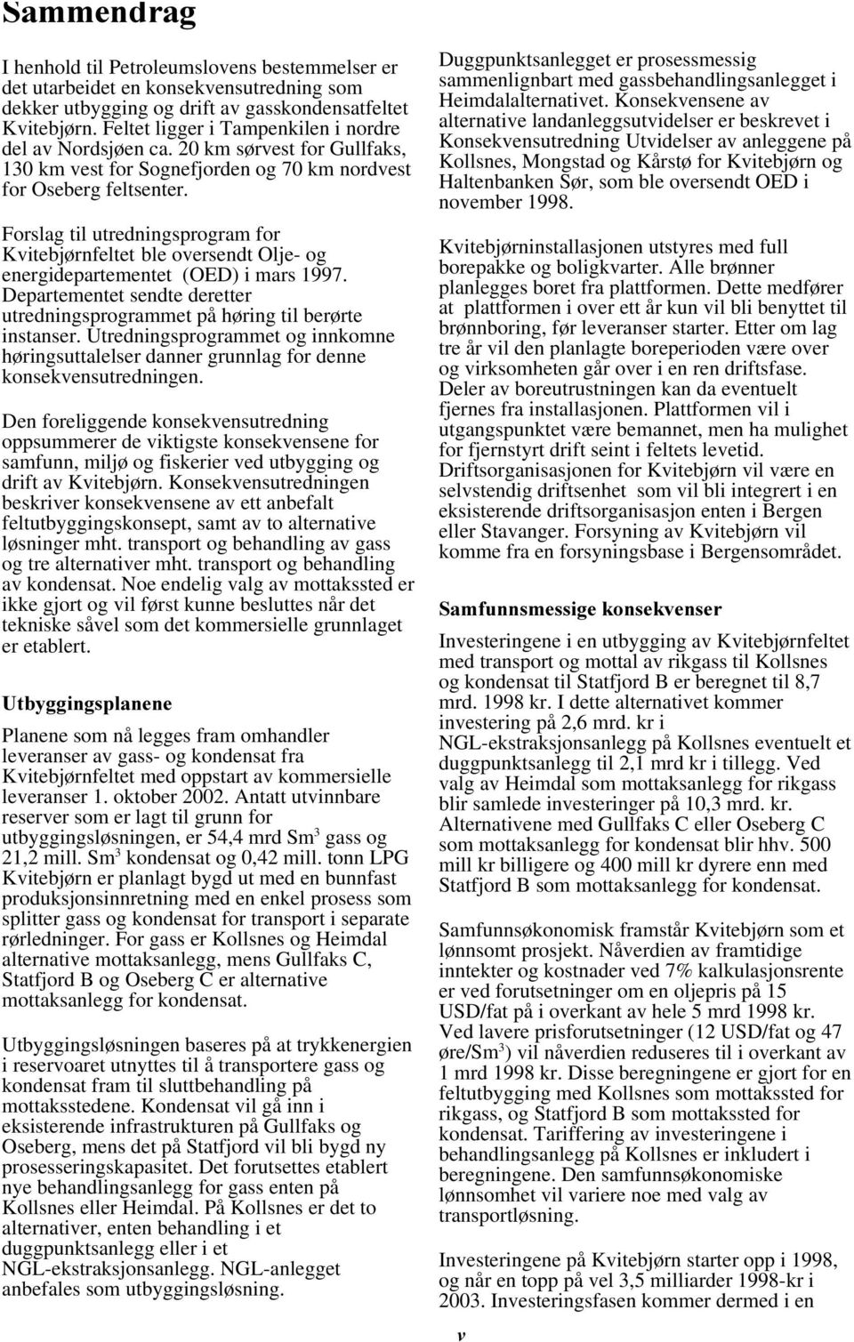 Forslag til utredningsprogram for Kvitebjørnfeltet ble oversendt Olje- og energidepartementet (OED) i mars 1997. Departementet sendte deretter utredningsprogrammet på høring til berørte instanser.