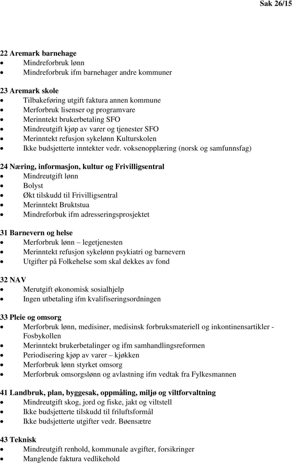 voksenopplæring (norsk og samfunnsfag) 24 Næring, informasjon, kultur og Frivilligsentral Mindreutgift lønn Bolyst Økt tilskudd til Frivilligsentral Merinntekt Bruktstua Mindreforbuk ifm