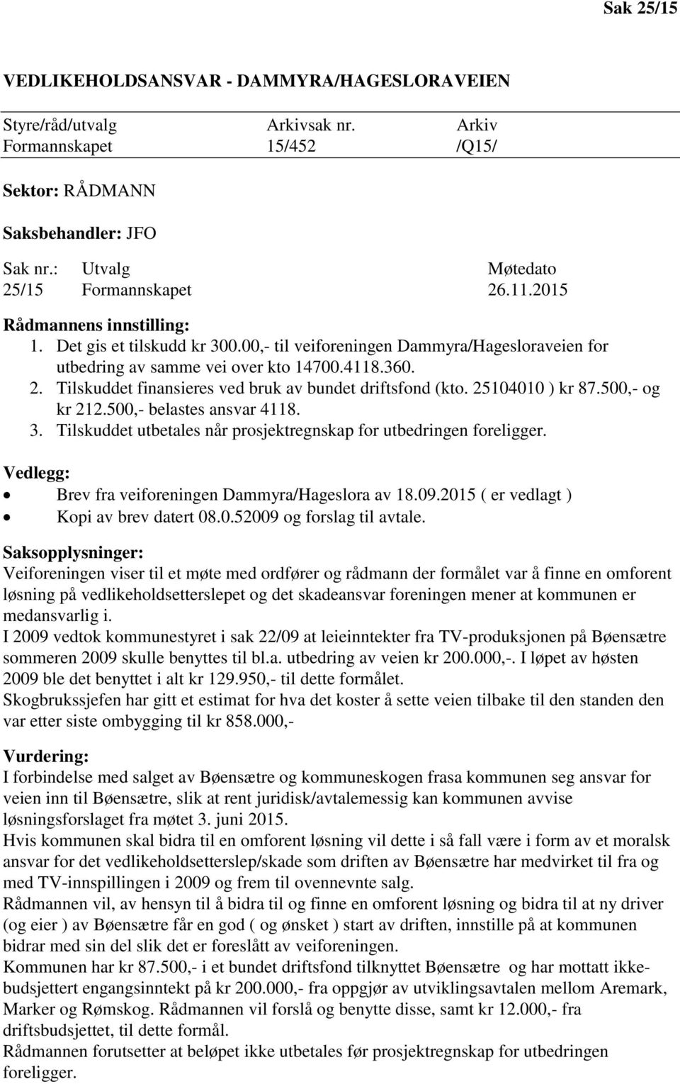 Tilskuddet finansieres ved bruk av bundet driftsfond (kto. 25104010 ) kr 87.500,- og kr 212.500,- belastes ansvar 4118. 3. Tilskuddet utbetales når prosjektregnskap for utbedringen foreligger.