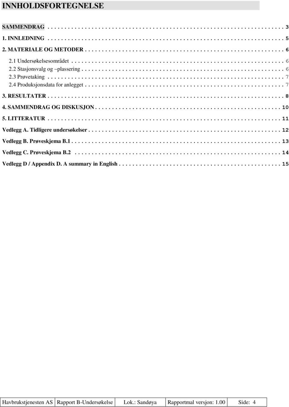 .. 11 Vedlegg A. Tidligere undersøkelser... 12 Vedlegg B. Prøveskjema B.1... 13 Vedlegg C. Prøveskjema B.2... 14 Vedlegg D / Appendix D.