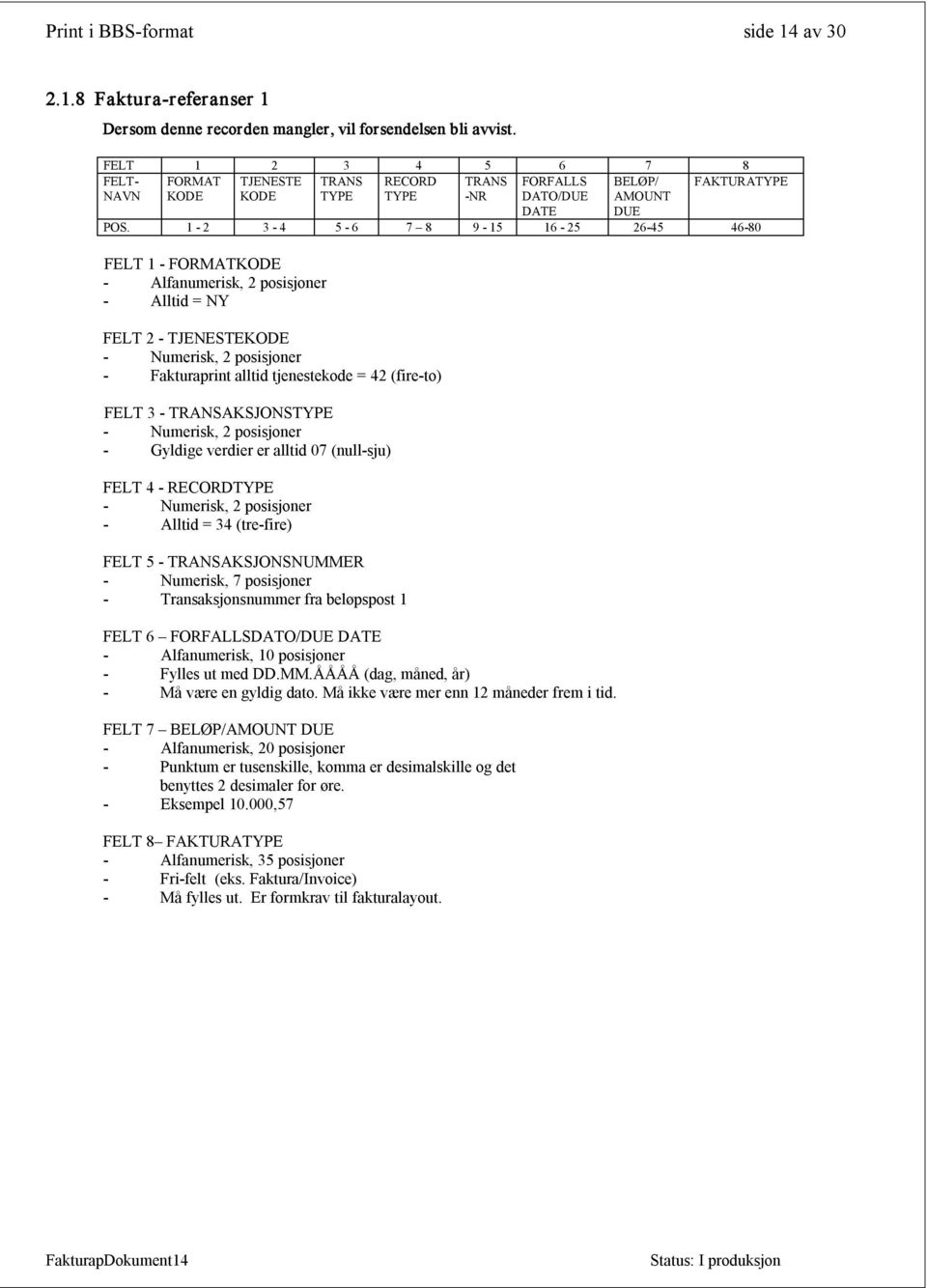 1 2 3 4 5 6 7 8 9 15 16 25 26 45 46 80 FELT 1 FORMATKODE Alfanumerisk, 2 posisjoner Alltid = FELT 2 TJENESTEKODE Fakturaprint alltid tjenestekode = (fire to) FELT 3 TRANSAKSJONSTYPE Gyldige verdier