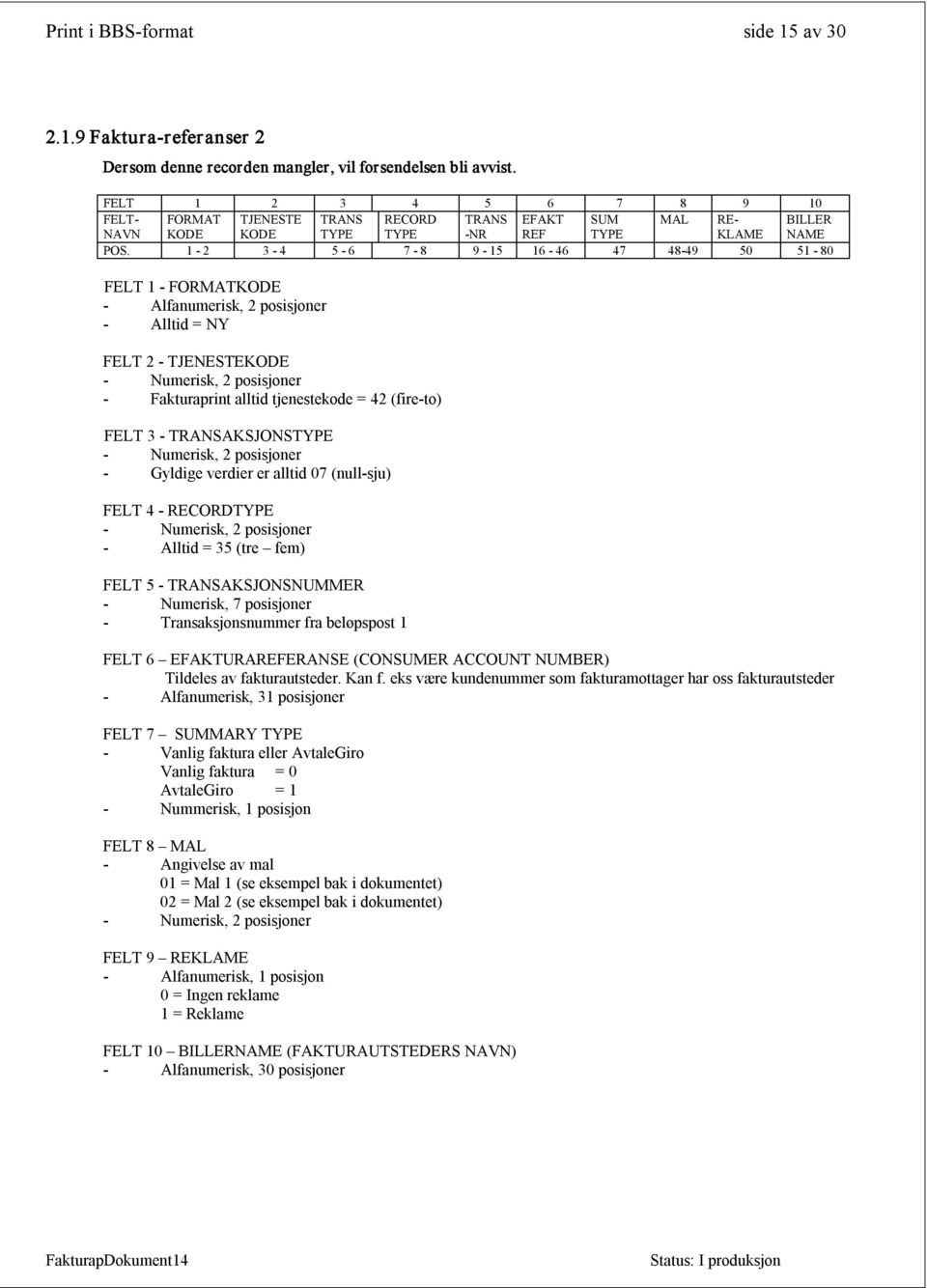 1 2 3 4 5 6 7 8 9 15 16 46 47 48 49 50 51 80 FELT 1 FORMATKODE Alfanumerisk, 2 posisjoner Alltid = FELT 2 TJENESTEKODE Fakturaprint alltid tjenestekode = (fire to) FELT 3 TRANSAKSJONSTYPE Gyldige