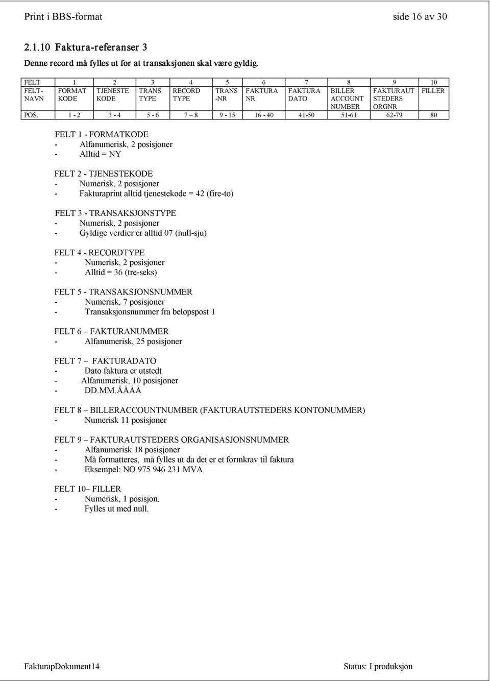 1 2 3 4 5 6 7 8 9 15 16 40 41 50 51 61 62 79 80 FELT 1 FORMATKODE Alfanumerisk, 2 posisjoner Alltid = FELT 2 TJENESTEKODE Fakturaprint alltid tjenestekode = (fire to) FELT 3 TRANSAKSJONSTYPE Gyldige