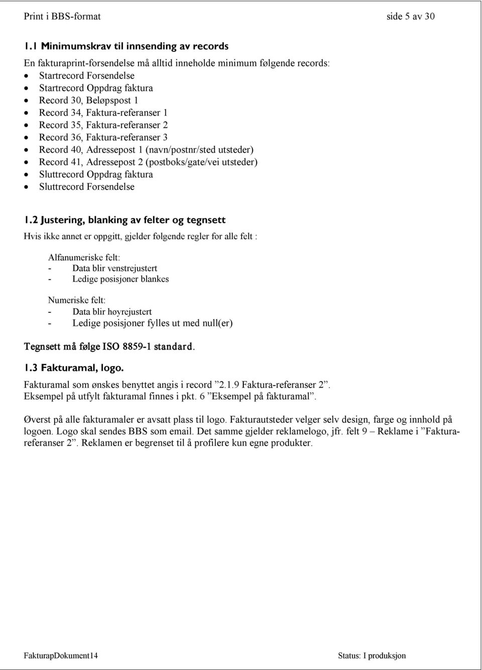 34, Faktura referanser 1 Record 35, Faktura referanser 2 Record 36, Faktura referanser 3 Record 40, Adressepost 1 (navn/postnr/sted utsteder) Record 41, Adressepost 2 (postboks/gate/vei utsteder)