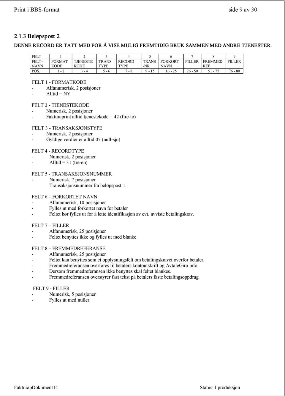 1 2 3 4 5 6 7 8 9 15 16 25 26 50 51 75 76 80 FELT 1 FORMATKODE Alfanumerisk, 2 posisjoner Alltid = FELT 2 TJENESTEKODE Fakturaprint alltid tjenestekode = (fire to) FELT 3 TRANSAKSJONSTYPE Gyldige