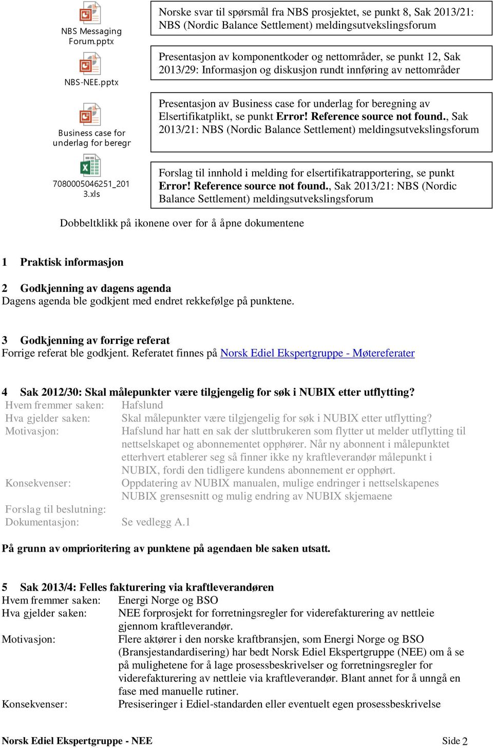 2013/29: Informasjon og diskusjon rundt innføring av nettområder Presentasjon av Business case for underlag for beregning av Elsertifikatplikt, se punkt Error! Reference source not found.