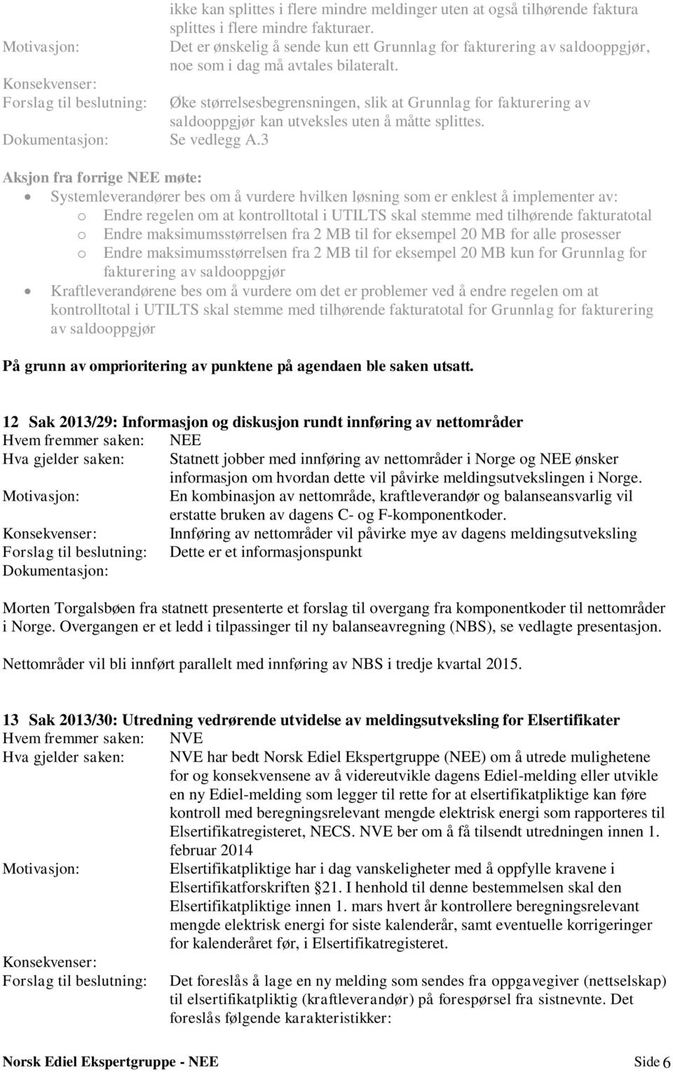 Øke størrelsesbegrensningen, slik at Grunnlag for fakturering av saldooppgjør kan utveksles uten å måtte splittes.