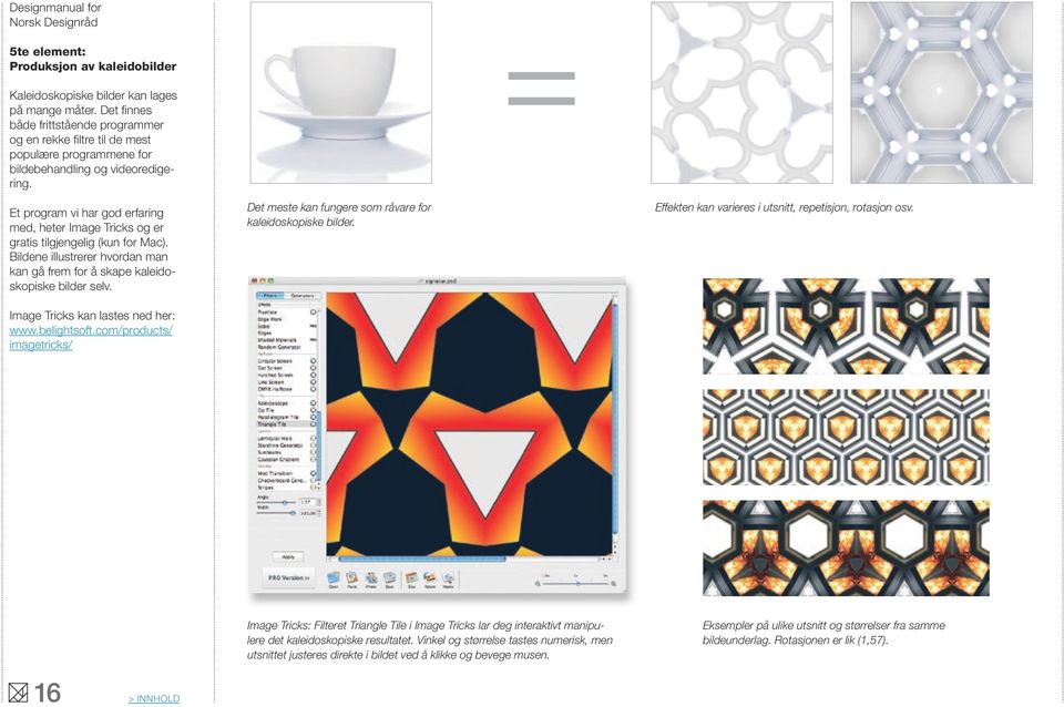 Et program vi har god erfaring med, heter Image Tricks og er gratis tilgjengelig (kun for Mac). Bildene illustrerer hvordan man kan gå frem for å skape kaleidoskopiske bilder selv.