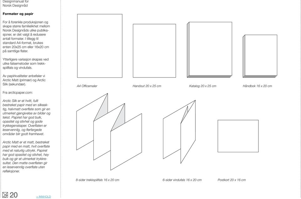 Av papirkvaliteter anbefaler vi Arctic Matt (primær) og Arctic Silk (sekundær). A4 Officemaler Handout 20 x 25 cm Katalog 20 x 25 cm Håndbok 16 x 20 cm Fra arcticpaper.